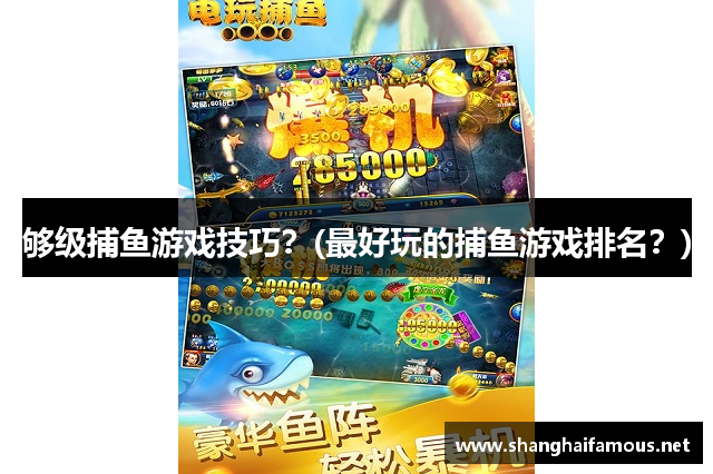 够级捕鱼游戏技巧？(最好玩的捕鱼游戏排名？)
