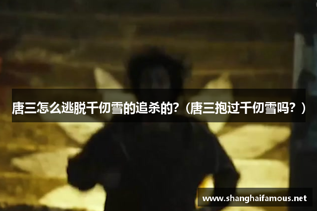 唐三怎么逃脱千仞雪的追杀的？(唐三抱过千仞雪吗？)