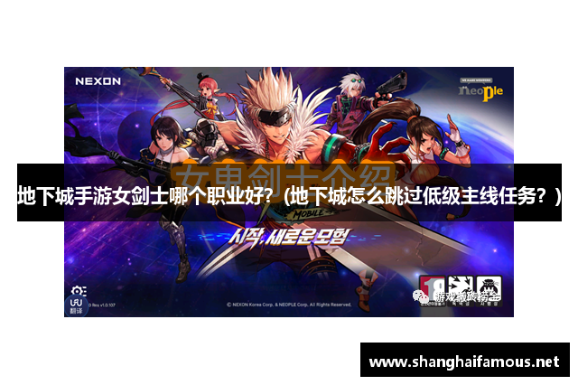 地下城手游女剑士哪个职业好？(地下城怎么跳过低级主线任务？)
